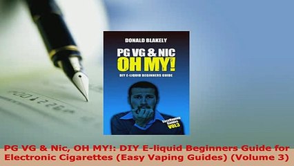 Download Video: PDF  PG VG  Nic OH MY DIY Eliquid Beginners Guide for Electronic Cigarettes Easy Vaping PDF Book Free