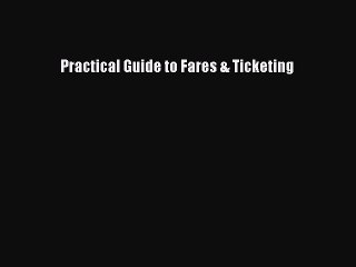 Read Practical Guide to Fares & Ticketing Ebook Free