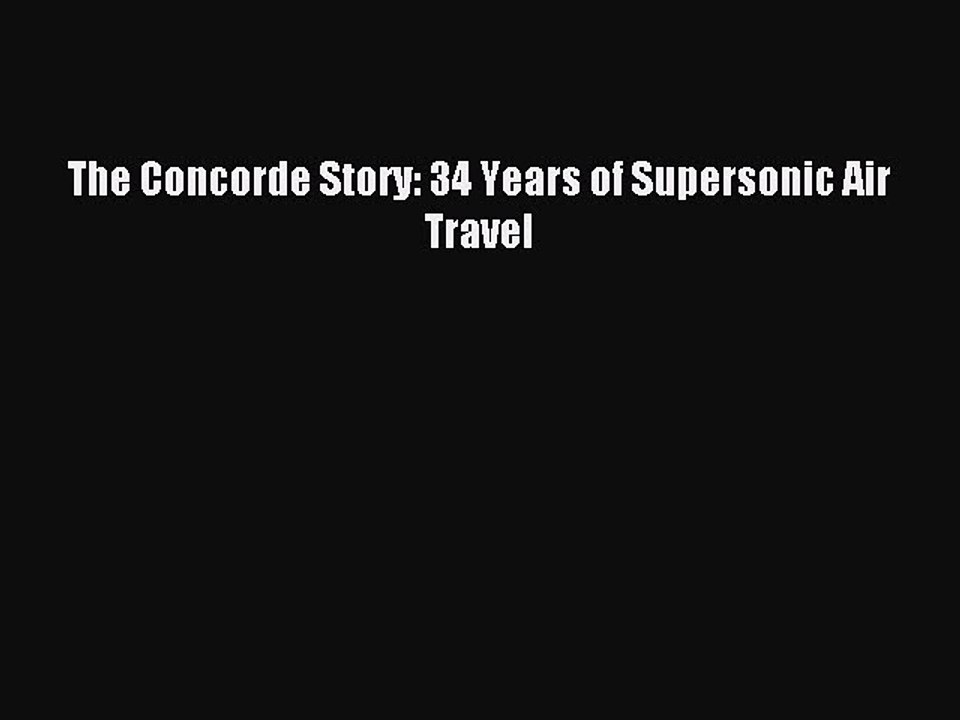 Download The Concorde Story: 34 Years of Supersonic Air Travel Ebook Online