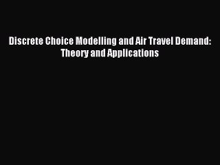 Read Discrete Choice Modelling and Air Travel Demand: Theory and Applications PDF Online