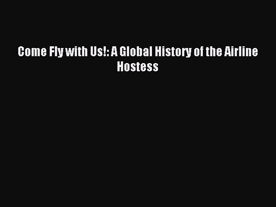 Read Come Fly with Us!: A Global History of the Airline Hostess Ebook Online