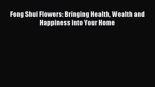 Read Feng Shui Flowers: Bringing Health Wealth and Happiness into Your Home PDF Free