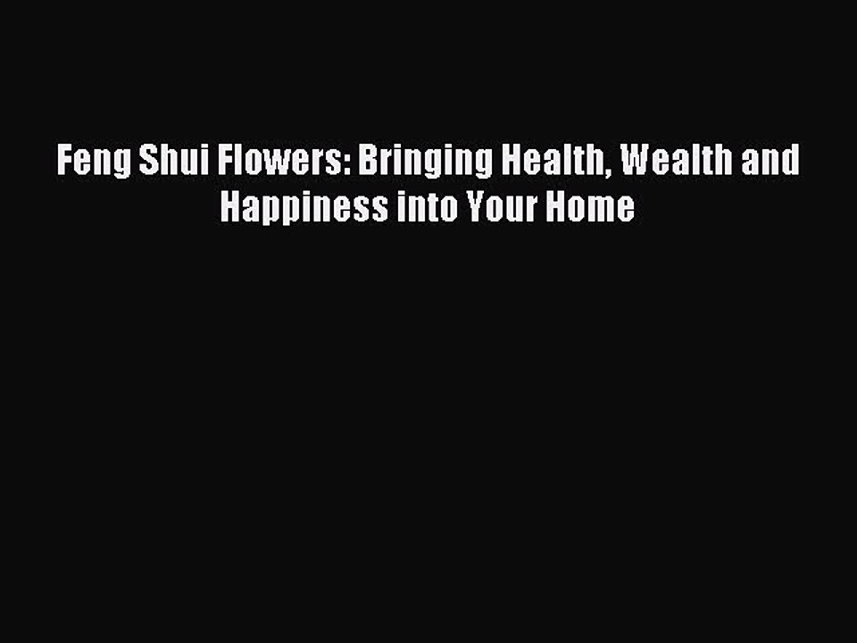 Read Feng Shui Flowers: Bringing Health Wealth and Happiness into Your Home PDF Free