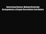 Read Everlasting Harvest: Making Distinctive Arrangements & Elegant Decorations from Nature