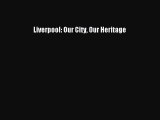 Read Liverpool: Our City Our Heritage Ebook Free