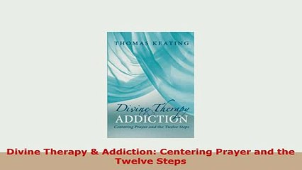 PDF  Divine Therapy  Addiction Centering Prayer and the Twelve Steps PDF Online
