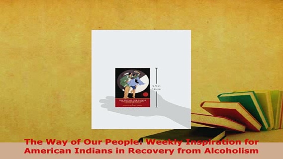 Download  The Way of Our People Weekly Inspiration for American Indians in Recovery from Alcoholism PDF Full Ebook