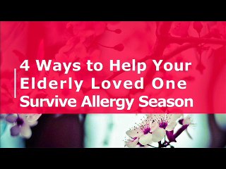 4 Ways To Help Your Elderly Loved One Survive Allergy Season