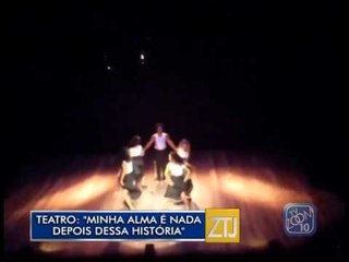 19-02-2016 - TEATRO: MINHA ALMA É NADA DEPOIS DESSA HISTÓRIA - ZOOM TV JORNAL