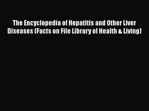 Download The Encyclopedia of Hepatitis and Other Liver Diseases (Facts on File Library of Health
