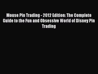 Read Mouse Pin Trading - 2012 Edition: The Complete Guide to the Fun and Obsessive World of