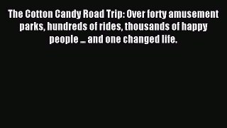 Read The Cotton Candy Road Trip: Over forty amusement parks hundreds of rides thousands of
