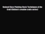 Read Stained Glass Painting: Basic Techniques of the Craft (Chilton's creative crafts series)