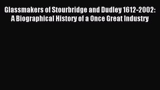 Download Glassmakers of Stourbridge and Dudley 1612-2002: A Biographical History of a Once
