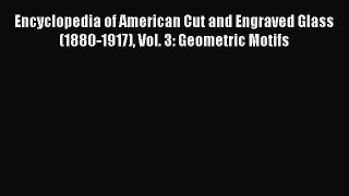 Read Encyclopedia of American Cut and Engraved Glass (1880-1917) Vol. 3: Geometric Motifs PDF