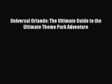 Read Universal Orlando: The Ultimate Guide to the Ultimate Theme Park Adventure Ebook Free