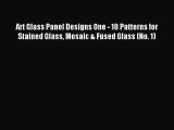 Read Art Glass Panel Designs One - 18 Patterns for Stained Glass Mosaic & Fused Glass (No.