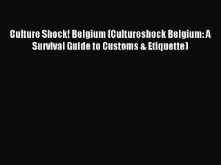 Read Culture Shock! Belgium (Cultureshock Belgium: A Survival Guide to Customs & Etiquette)