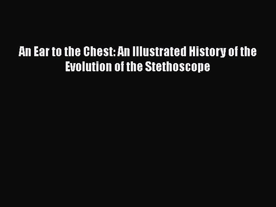 Download An Ear to the Chest: An Illustrated History of the Evolution of the Stethoscope  EBook