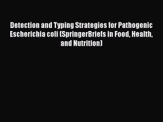 Download Detection and Typing Strategies for Pathogenic Escherichia coli (SpringerBriefs in