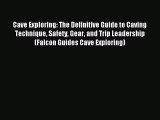 Read Cave Exploring: The Definitive Guide to Caving Technique Safety Gear and Trip Leadership