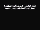 Read Mountain Bike America: Oregon: An Atlas of Oregon's Greatest Off-Road Bicycle Rides Ebook