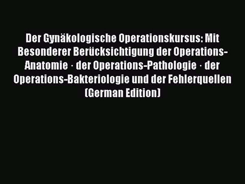 Download Der Gynäkologische Operationskursus: Mit Besonderer Berücksichtigung der Operations-Anatomie