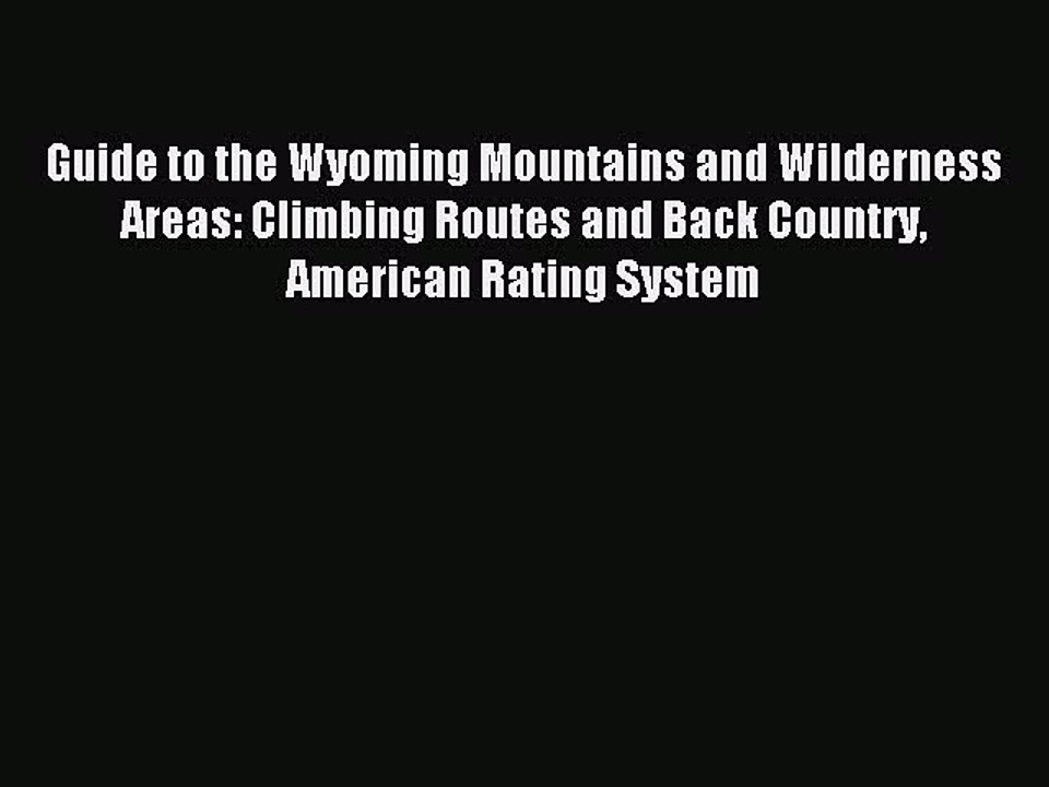 Download Guide to the Wyoming Mountains and Wilderness Areas: Climbing Routes and Back Country