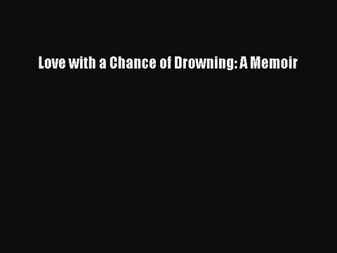 Read Love with a Chance of Drowning: A Memoir Ebook Free