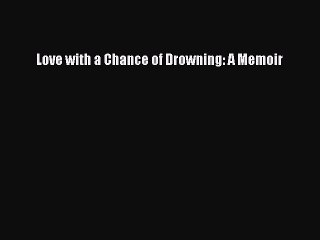 Read Love with a Chance of Drowning: A Memoir Ebook Free