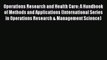 Download Operations Research and Health Care: A Handbook of Methods and Applications (International