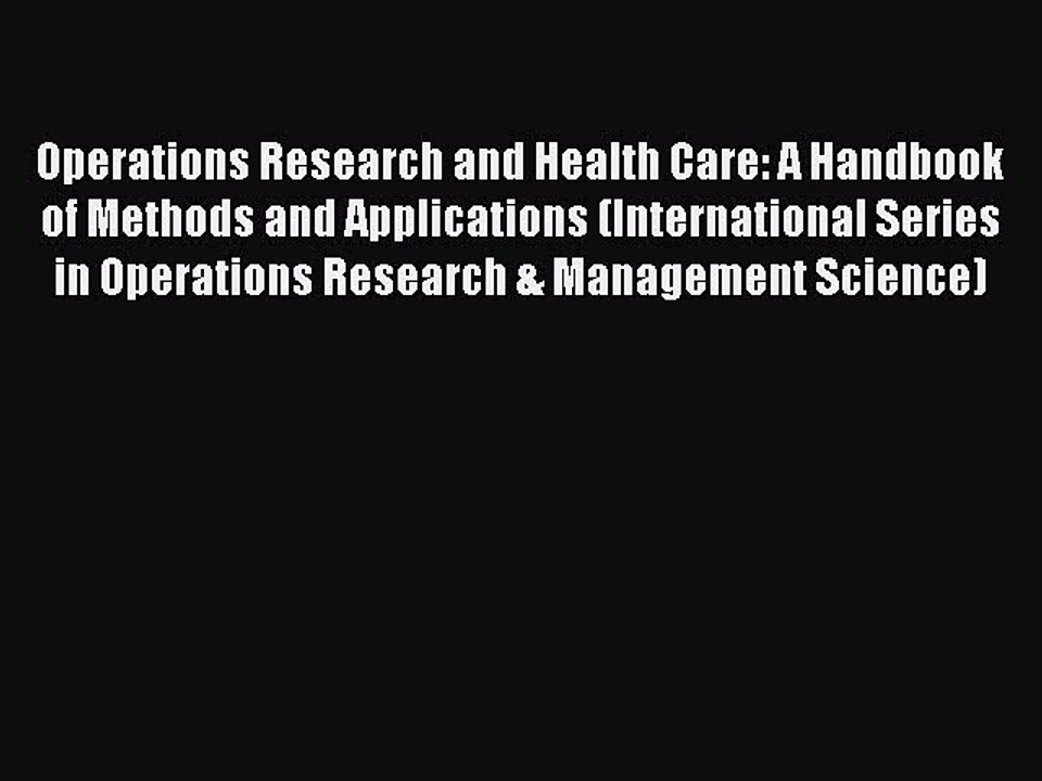 Download Operations Research and Health Care: A Handbook of Methods and Applications (International