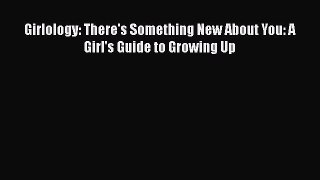 Download Girlology: There's Something New About You: A Girl's Guide to Growing Up Free Books