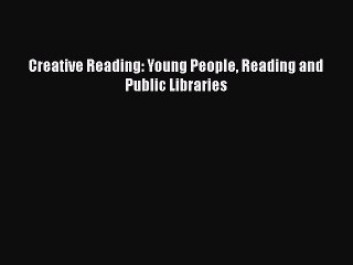PDF Creative Reading: Young People Reading and Public Libraries  EBook