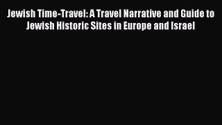 Read Jewish Time-Travel: A Travel Narrative and Guide to Jewish Historic Sites in Europe and