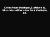 Read Kidding Around Washington D.C.: What to Do Where to Go and How to Have Fun in Washington