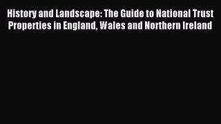 Read History and Landscape: The Guide to National Trust Properties in England Wales and Northern