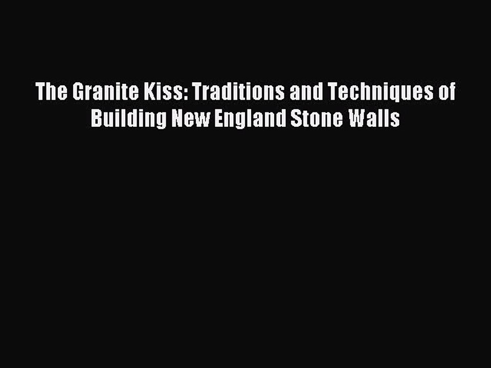 Read The Granite Kiss: Traditions and Techniques of Building New England Stone Walls Ebook