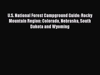 Read U.S. National Forest Campground Guide: Rocky Mountain Region: Colorado Nebraska South