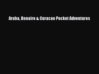 Read Aruba Bonaire & Curacao Pocket Adventures Ebook Free
