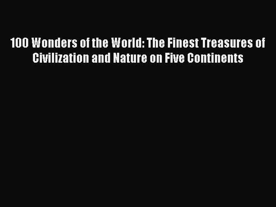 Read 100 Wonders of the World: The Finest Treasures of Civilization and Nature on Five Continents