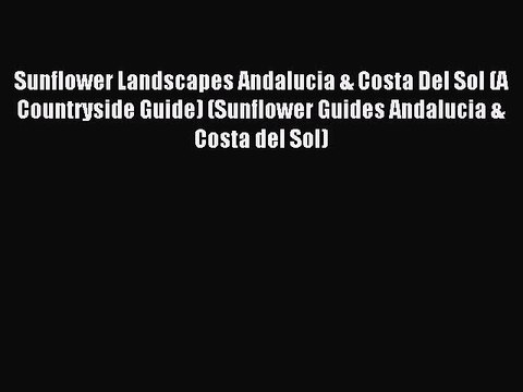 Read Sunflower Landscapes Andalucia & Costa Del Sol (A Countryside Guide) (Sunflower Guides
