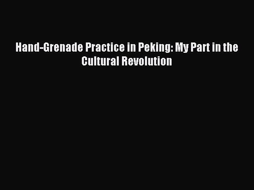 Read Hand-Grenade Practice in Peking: My Part in the Cultural Revolution Ebook Free