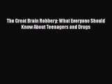 Read The Great Brain Robbery: What Everyone Should Know About Teenagers and Drugs Ebook