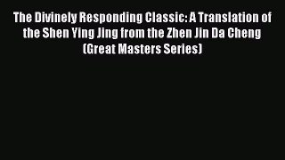 Read The Divinely Responding Classic: A Translation of the Shen Ying Jing from the Zhen Jin