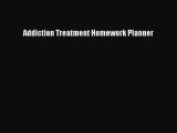 Read Addiction Treatment Homework Planner Ebook