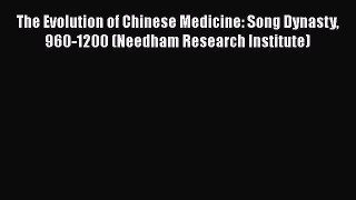Download The Evolution of Chinese Medicine: Song Dynasty 960-1200 (Needham Research Institute)