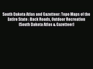 Read South Dakota Atlas and Gazetteer: Topo Maps of the Entire State : Back Roads Outdoor Recreation