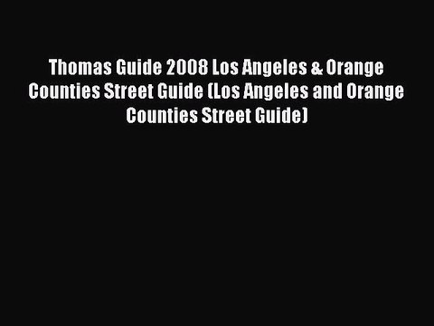 Read Thomas Guide 2008 Los Angeles & Orange Counties Street Guide (Los Angeles and Orange Counties