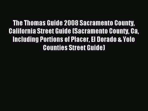 Read The Thomas Guide 2008 Sacramento County California Street Guide (Sacramento County Ca